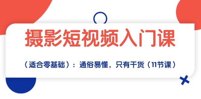 （10247期）摄影短视频入门课（适合零基础）：通俗易懂，只有干货（11节课）-77云网创
