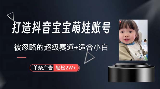 （10458期）打造抖音宝宝账号，一条广告2W，大部分人忽略的超级赛道，小白简单入手-77云网创