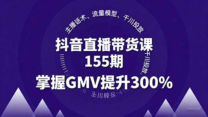 抖音直播带货课155期，主播话术、流量模型、千川投放，掌握GMV提升300%-77云网创