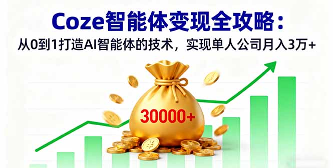 Coze智能体变现全攻略：从0到1打造AI智能体的技术，实现单人公司月入3万+-77云网创