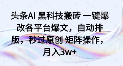 头条AI黑科技搬砖项目一键爆改各平台爆文，自动排版，秒过原创矩阵操作，月入3w+【揭秘】-77云网创