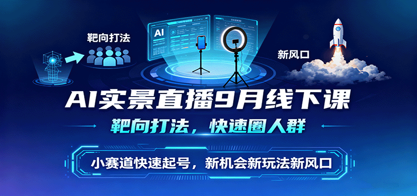 AI实景直播9月线下课，靶向打法，快速圈人群，小塞道快速起号，新机会新玩法新风口-77云网创