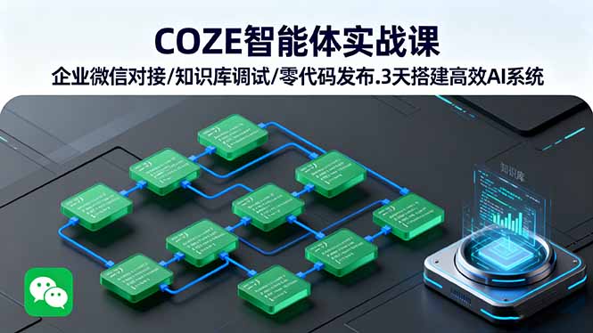 COZE智能体实战课 企业微信对接/知识库调试/零代码发布.3天搭建高效AI系统-77云网创