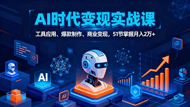 AI时代全场景实战课，工具应用、爆款制作、商业变现，51节掌握月入2万+-77云网创