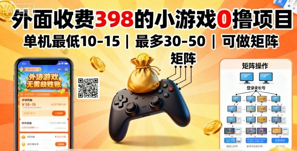 外面收费398的小游戏0撸项目，单机最低10-15，最多30-50单机，可以做矩阵-77云网创