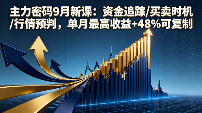 主力密码9月新课：资金追踪/买卖时机/行情预判，单月最高收益+48%可复制-77云网创